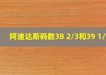 阿迪达斯码数38 2/3和39 1/3